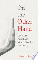 On the Other Hand : Left Hand, Right Brain, Mental Disorder, and History /