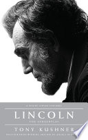 Lincoln : the screenplay / Tony Kushner ; foreword by Doris Kearns Goodwin ; a film by Steven Spielberg.