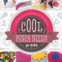 Cool punch needle for kids : a fun and creative introduction to fiber art / Alex Kuskowski.