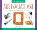 Super simple Australian art : fun and easy art from around the world / Alex Kuskowski ; consulting editor, Diane Craig, M.A., reading specialist.