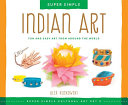 Super simple Indian art : fun and easy art from around the world / Alex Kuskowski ; consulting editor, Diane Craig, M.A., reading specialist.