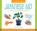 Super simple Japanese art : fun and easy art from around the world / Alex Kuskowski ; consulting editor, Diane Craig, M.A., reading specialist.