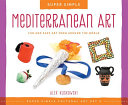 Super simple Mediterranean art : fun and easy art from around the world / Alex Kuskowski ; consulting editor, Diane Craig, M.A., reading specialist.