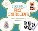 Super simple forest critter crafts : fun and easy animal crafts / by Alex Kuskowski ; consulting editor, Diane Craig, M.A./reading specialist.