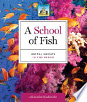 A school of fish : animal groups in the ocean /