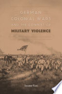 German colonial wars and the context of military violence / Susanne Kuss ; translated by Andrew Smith.