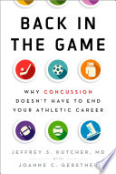 Back in the game : why concussion doesn't have to end your athletic career / by Jeffrey S. Kutcher M.D ; with Joanne C. Gerstner.