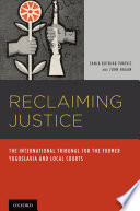 Reclaiming justice : the International Tribunal for the former Yugoslavia and local courts / Sanja Kutnjak Ivković, John Hagan.