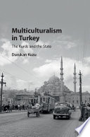 Multiculturalism in Turkey : the Kurds and the state / Durukan Kuzu, Coventry University.