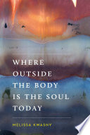 Where outside the body is the soul today / Melissa Kwasny.