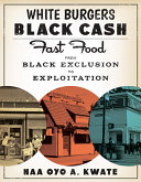 White burgers, Black cash : fast food from Black exclusion to exploitation /