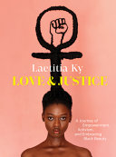 Love & justice : a journey of empowerment, activism, and embracing Black beauty / Laetitia Ky.
