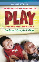 The Praeger handbook of play across the life cycle : fun from infancy to old age / Luciano L'Abate ; foreword by Arthur M. Horne.