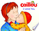Caillou : I love you /