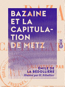 Bazaine et la capitulation de Metz /