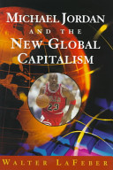 Michael Jordan and the new global capitalism / Walter LaFeber.