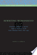 Rewriting womanhood : feminism, subjectivity, and the angel of the house in the Latin American novel, 1887-1903 / Nancy LaGreca.
