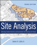 Site analysis informing context-sensitive and sustainable site planning and design / James A. LaGro, Jr.