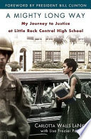 A mighty long way : my journey to justice at Little Rock Central High School /