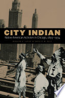 City Indian : Native American activism in Chicago, 1893-1934 / Rosalyn R. LaPier and David R.M. Beck.