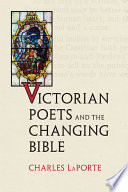 Victorian poets and the changing Bible / Charles LaPorte.