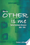 When the other is me : Native resistance discourse, 1850-1990 /