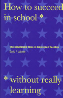 How to succeed in school without really learning : the credentials race in American education / David F. Labaree.