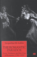 The romantic paradox : love, violence, and the uses of romance, 1760-1830 / Jacqueline M. Labbe.