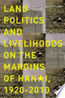 Land politics and livelihoods on the margins of Hanoi, 1920-2010 / Danielle Labbé.