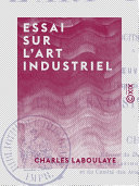 Essai sur l'art industriel / Charles Laboulaye.
