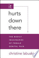 It hurts down there : the bodily imaginaries of female genital pain /