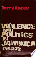 Violence and politics in Jamaica, 1960-70 : internal security in a developing country / [by] Terry Lacey.