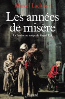 Les Années de misère : la famine au temps du Grand Roi, 1680-1720 /