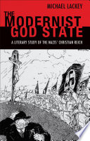 The modernist God state : a literary study of the Nazis' Christian Reich / Michael Lackey.