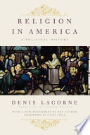 Religion in America : a political history / Denis Lacorne ; translated by George Holoch.