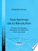 Trois femmes de la Revolution : Olympe de Gouges, Theroigne de Mericourt, Rose Lacombe / Leopold Lacour.