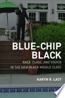 Blue-chip Black : race, class, and status in the new Black middle class / Karyn R. Lacy.