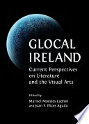 Glocal Ireland : Current Perspectives on Literature and the Visual Arts.