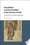 Disabilities and the disabled in the Roman world : a social and cultural history / Christain Laes.