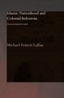 Islamic nationhood and colonial Indonesia : the umma below the winds / Michael Francis Laffan.