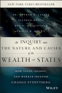 An inquiry into the nature and causes of the wealth of states : how taxes, energy, and worker freedom change everything /