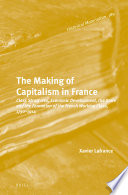 The making of capitalism in France : class structures, economic development, the state and the formation of the French working class, 1750-1914 / by Xavier Lafrance.