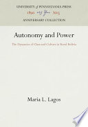 Autonomy and power : the dynamics of class and culture in rural Bolivia / Maria L. Lagos.