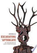 Excavating the afterlife : the archaeology of early Chinese religion / Guolong Lai ; designed by Carol Twombly.