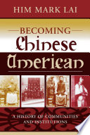 Becoming Chinese American : a history of communities and institutions /