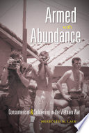 Armed with abundance consumerism and soldiering in the Vietnam War / Meredith H. Lair.