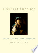 A sunlit absence silence, awareness, and contemplation / by Martin Laird.