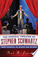 The musical theater of Stephen Schwartz : from Godspell to Wicked and beyond /