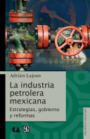 La industria petrolera mexicana : estrategias, gobierno y reformas /