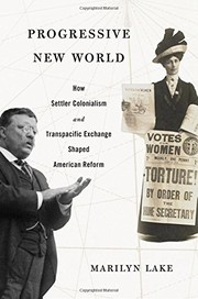 Progressive new world : how settler colonialism and transpacific exchange shaped American reform / Marilyn Lake.